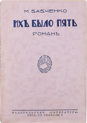 Бабченко М. Их было пять. Роман / С прил. статьи Петра Пильского. Рига: Кн-во «Литература», 1928.